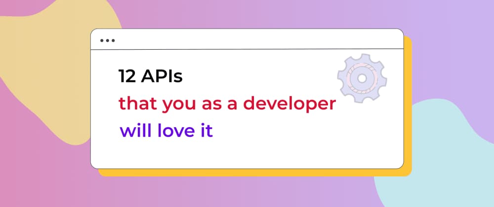 12 APIs that you as a developer will love it